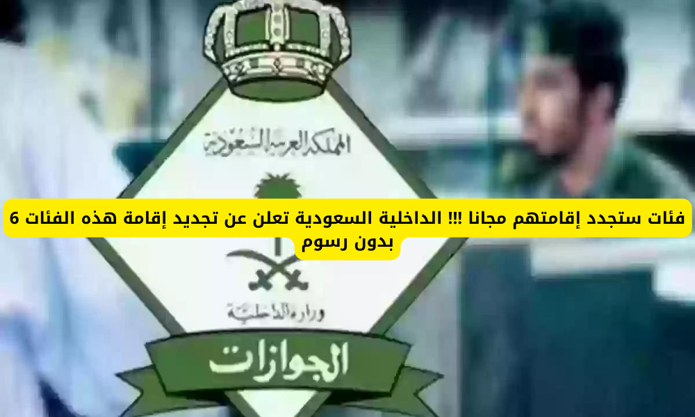 بدون رسوم .. الداخلية السعودية تسعد 6 فئات من المقيمين بإعفائهم من سداد الرسوم وتجديد الإقامة مجانًا