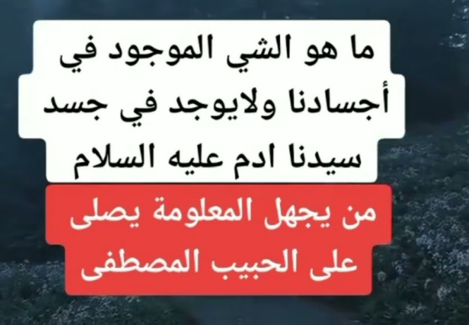 هل تعلم ما هو الشيء الموجود في" أجسادنا ولايوجد في جسد سيدنا ادم عليه السلام