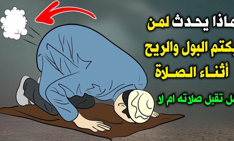 ماذا يحدث لمن يكتم الريح او البول اثناء الصلاة ! وهل يبطل الصلاة وما هو حكم كتمانه ؟